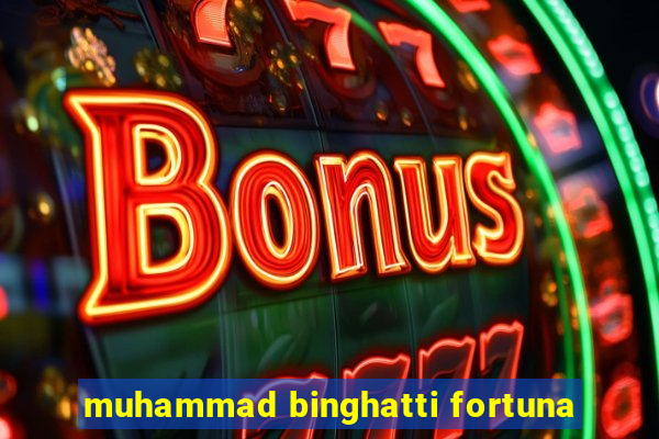 muhammad binghatti fortuna